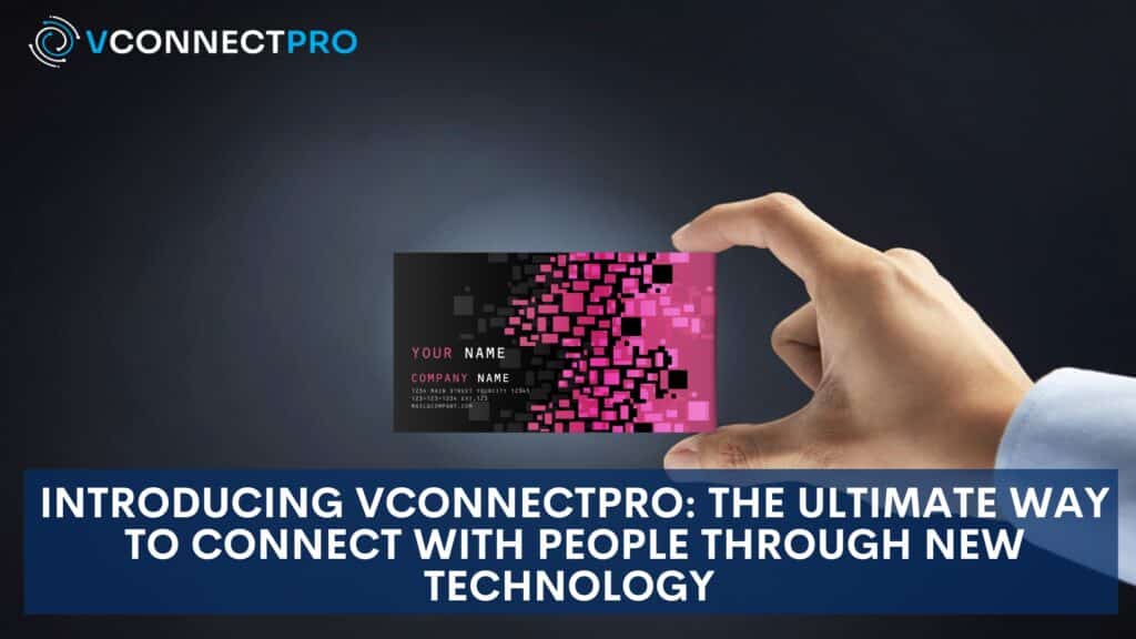 Introducing vConnectPro: The Ultimate Way to Connect with People Through New Technology